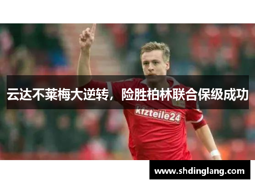 云达不莱梅大逆转，险胜柏林联合保级成功