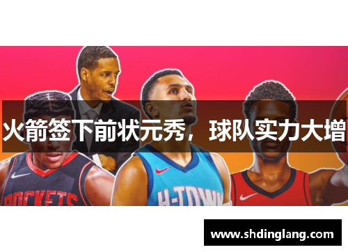 火箭签下前状元秀，球队实力大增