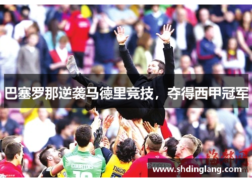 巴塞罗那逆袭马德里竞技，夺得西甲冠军