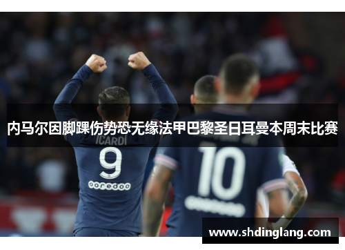 内马尔因脚踝伤势恐无缘法甲巴黎圣日耳曼本周末比赛