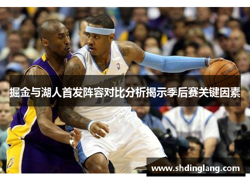 掘金与湖人首发阵容对比分析揭示季后赛关键因素