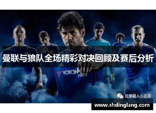 曼联与狼队全场精彩对决回顾及赛后分析