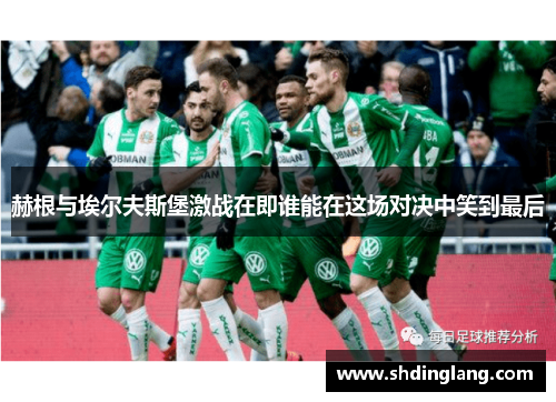 赫根与埃尔夫斯堡激战在即谁能在这场对决中笑到最后