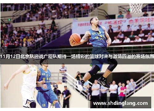 11月12日北京队迎战广厦队期待一场精彩的篮球对决与激情四溢的赛场氛围